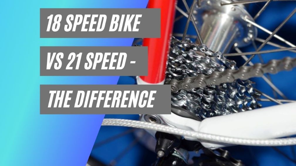 18 Speed bike vs 21 speed bike