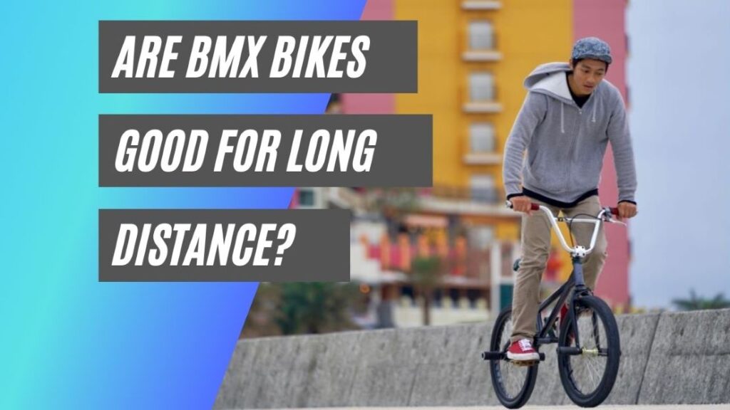 Are BMX bikes good for long distance