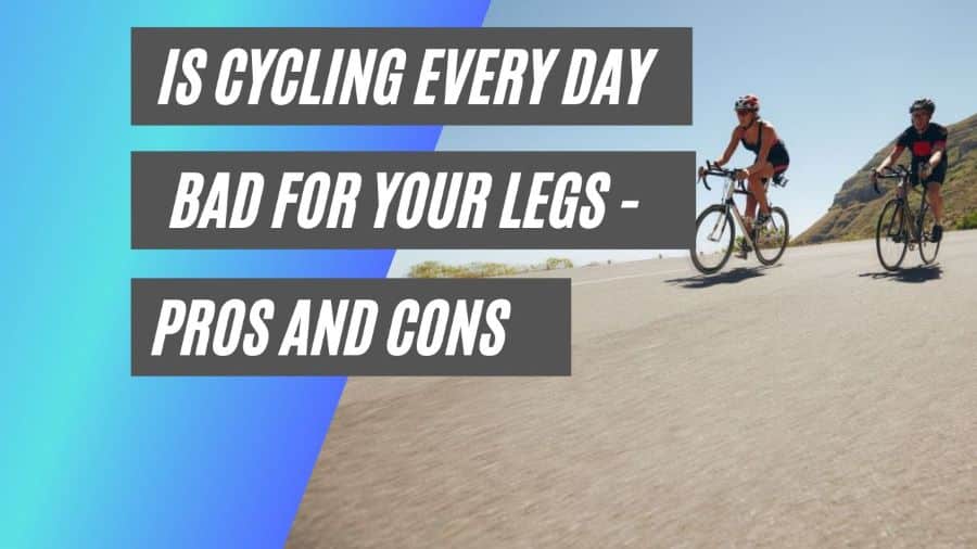 Is cycling every day bad for your legs