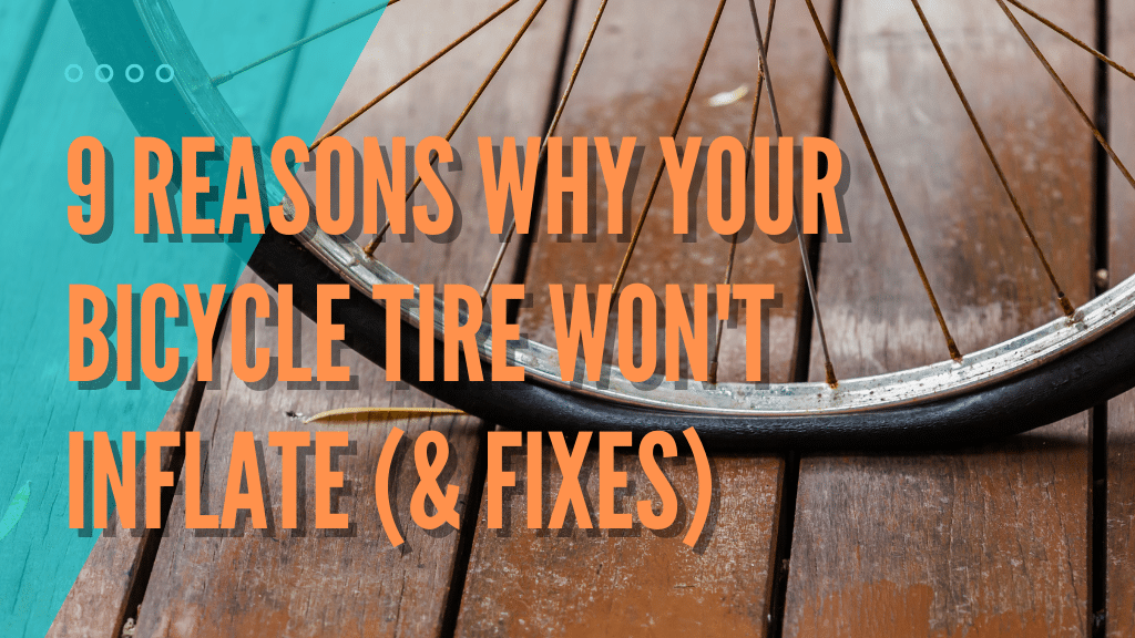 9 Reasons Why Your Bike Tire Wont Inflate