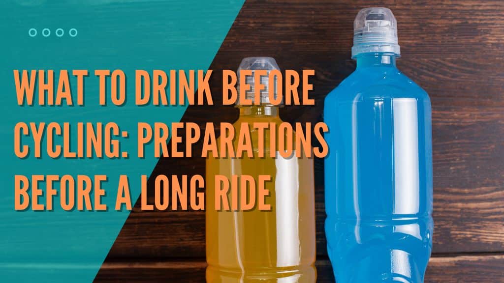 What To Drink Before Cycling: Preparations Before A Long Ride